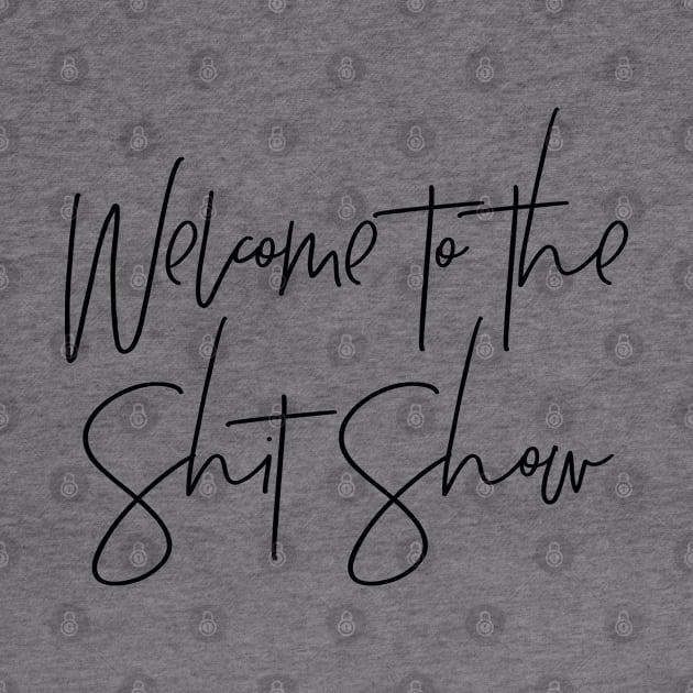 Welcome to the Shit Show by MadEDesigns